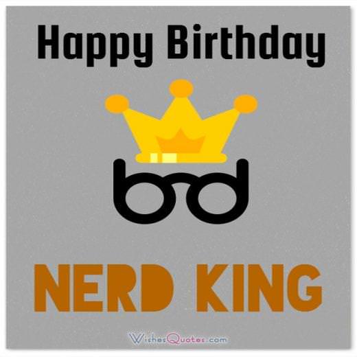 Happy Birthday Nerd King. Funny Birthday Messages.